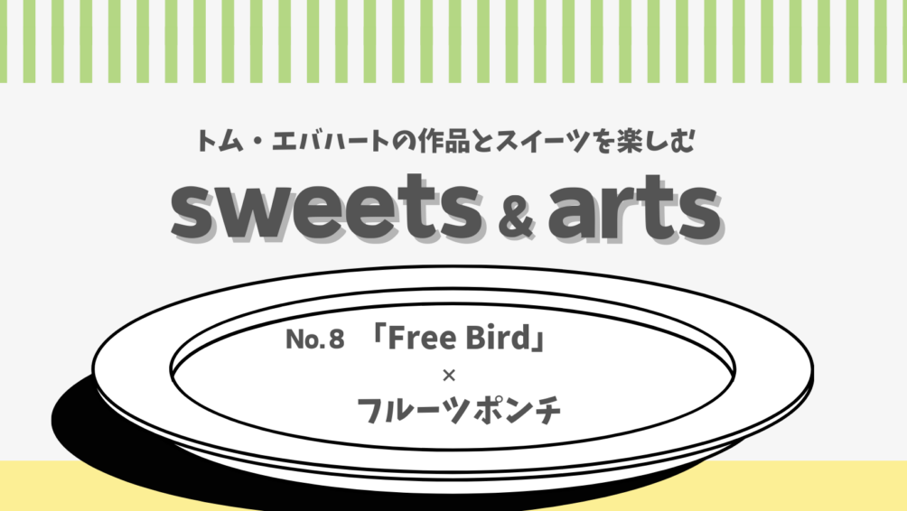 Sweets & Arts No.8「Free Bird」× フルーツポンチ