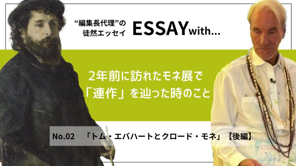 ”編集長代理”の徒然ESSAY No.2「トム・エバハートとクロード・モネ」【後編】