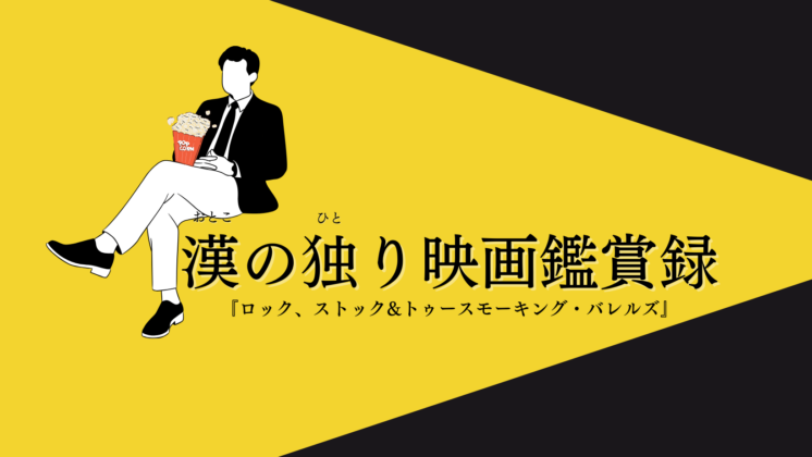 漢の独り映画鑑賞録 Vol.1『ロック、ストック＆スモーキング・バレルズ』