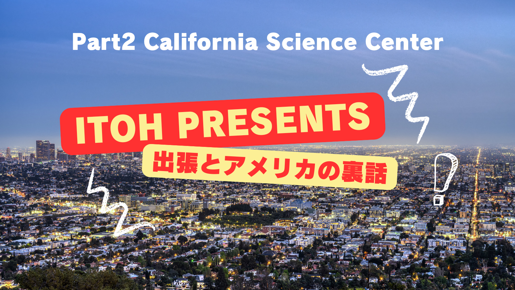 裏話 Part.2 California Science Center