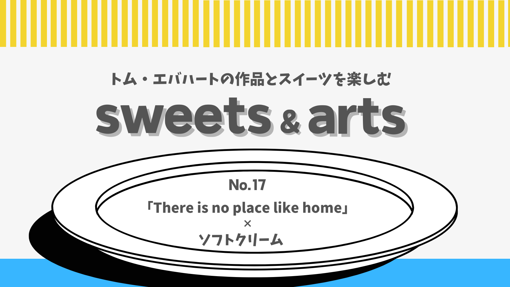 Sweets & Arts No.17「There is no place like home × ソフトクリーム」