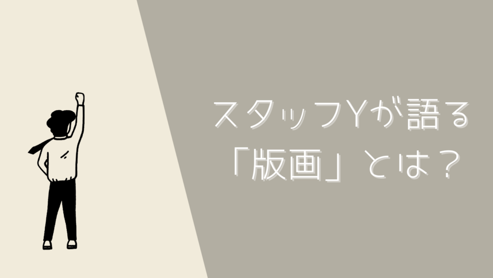 スタッフYが語る「版画」とは？