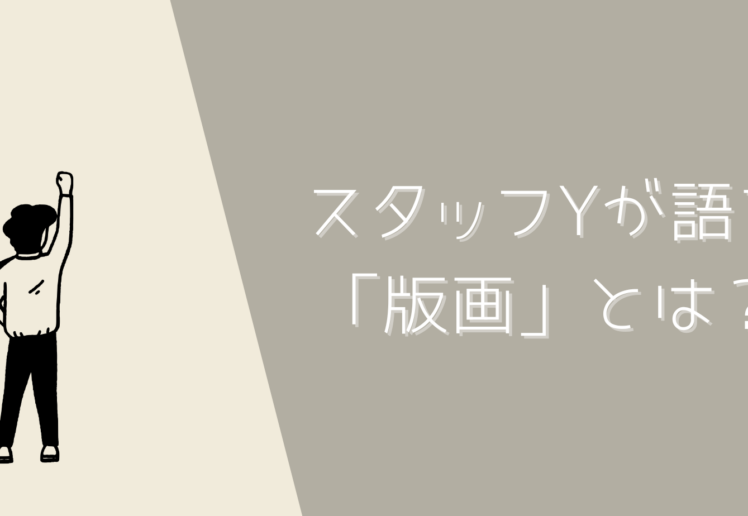 スタッフYが語る「版画」とは？